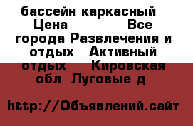 бассейн каркасный › Цена ­ 15 500 - Все города Развлечения и отдых » Активный отдых   . Кировская обл.,Луговые д.